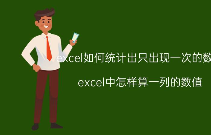 excel如何统计出只出现一次的数据 excel中怎样算一列的数值？